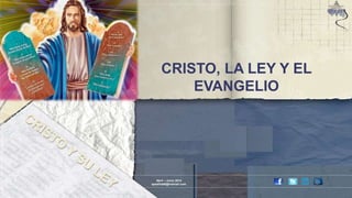 CRISTO, LA LEY Y EL
EVANGELIO
Abril – Junio 2014
apadilla88@hotmail.com
 
