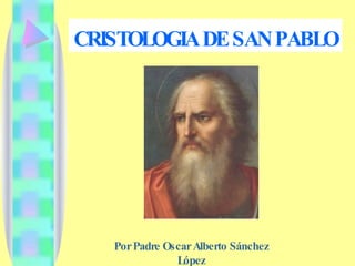 CRISTOLOGIA DE SAN PABLO   Por Padre Oscar Alberto Sánchez López 