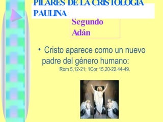 Segundo Adán Cristo aparece como un nuevo padre del género humano:  Rom 5,12-21; 1Cor 15,20-22.44-49. PILARES DE LA CRISTOLOGÍA PAULINA 