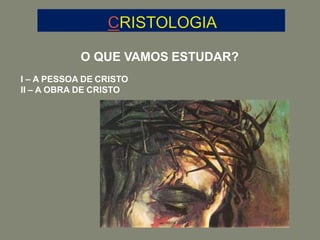 ANGELOLOGIA
O QUE VAMOS ESTUDAR?
I – A PESSOA DE CRISTO
II – A OBRA DE CRISTO
 