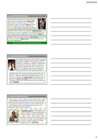 03/09/2010




CR 10 de 43
                                          VENIDA DEL HIJO DE DIOS, 5

    Profecías sobre el Mesías rey y profeta: Moisés,
    tipo y figura de todos los profetas. Dt 18, 15-19:
                                                15-19
    Dios enviará “otro profeta” como Moisés que
    enseñará y guiará a su pueblo. Is 61, 1-2: el Me-
                                            1-
    sías será ungido por Dios con el espíritu de los
    profetas para anunciar la salvación a los hombres.

    Profecías sobre el Mesías rey y sacerdote: Salmo 109 (110) el Sal-
                                                             (110):
    vador será a la vez rey y sacerdote. Pero su sacerdocio no es el leví-
    tico. Figura de Cristo: Melquisedec, rey-sacerdote (cfr. Heb 7, 33).

   Profecías sobre el sacrificio de Cristo: Is 42, 49, 50, 52 cantos sobre
                                                           52:
   el “Siervo de Yahvéh”; Salmo 21 (22) “Dios mío, Dios mío, ¿por
                                     (22).
   qué me has abandonado?”.
              “Hijo del hombre”: Dan 7: restaura el reino mesiánico.




CR 11 de 43
                                          VENIDA DEL HIJO DE DIOS, 6

                     El nombre de Mesías proviene del hebreo “mashiah”
                     que significa “ungido”. Fue traducido al griego por
                     “christós” y latinizado en “christus”. Originalmente
                     se aplicaba al rey de Israel, ungido con aceite en su
                     investidura. Aplicado a David y a su dinastía. Tam-
                     bién a los consagrados para una misión recibida de
                     Dios (sacerdotes y excepcionalmente profetas).


        El Mesías “que Dios enviaría para instaurar definitivamente su
        Reino (...) debía ser ungido por el Espíritu del Señor a la vez
        como rey y sacerdote (cfr. Za 4, 14; 6, 13 pero también como
                                                13),
        profeta (cfr. Is 61, 1 Lc 4, 16-21). Jesús cumplió la esperanza
                             1;      16-21
        mesiánica de Israel en su triple función de sacerdote, profeta y
        rey” (CCE 436
              CCE 436).




CR 12 de 43
                                          VENIDA DEL HIJO DE DIOS, 7


      La Encarnación da sentido a toda la historia. Cristo es el funda-
      mento de toda la historia anterior, que tiene valor salvífico sólo
      por medio de Él y hacia Él se ordena. Así como también Cristo
      es el fundamento de toda la historia posterior, que vive de la
      gracia proveniente de su obra redentora.

                              Gaudium et spes 10 “Cree la Iglesia que la
                                                 10:
                              clave, el centro y el fin de toda la historia
                              humana se halla en su Señor y Maestro”.

                             Cristo es el centro de la historia humana, no
                             en sentido cronológico, sino trascendente: es
                             “el alfa y la omega, el primero y el último,
                             el principio y el fin” (Ap 22, 13
                                                     Ap     13).




                                                                                      4
 