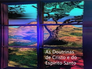 As Doutrinas
de Cristo e do
Espírito Santo
 