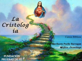 La
Cristolog
   ía
                          Cursos Bíblicos

            Dr. Heriberto Puello Barragan
                      Médico - Neurólogo
 
