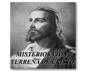 MISTERIOS VIDA
TERRENA DE CRISTO
 