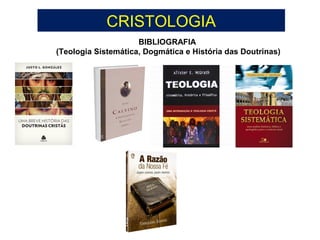 CRISTOLOGIA
BIBLIOGRAFIA
(Teologia Sistemática, Dogmática e História das Doutrinas)
 
