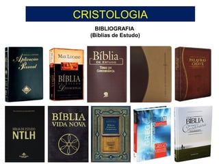 CRISTOLOGIA
BIBLIOGRAFIA
(Bíblias de Estudo)
 