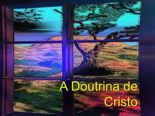 A Doutrina de
Cristo
 