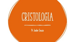 cristologia
Pr Joabe Souza
 