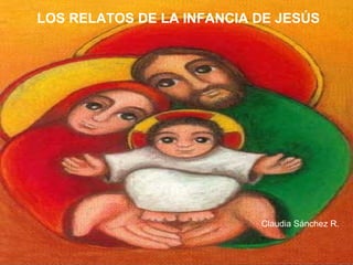 LOS RELATOS DE LA INFANCIA DE JESÚS
Claudia Sánchez R.
 
