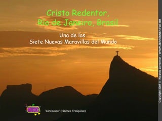 Cristo Redentor,  Río de Janeiro, Brasil   “ Corcovado” (Noches Tranquilas) Una de las Siete Nuevas Maravillas del Mundo 