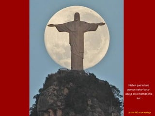 Noten que la luna parece estar boca-abajo en el hemisferio sur. La foto NO es un montaje 