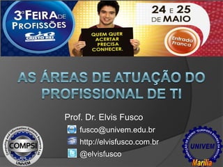 Prof. Dr. Elvis Fusco
    fusco@univem.edu.br
    http://elvisfusco.com.br
    @elvisfusco
 