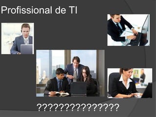 Profissional de TI




        ???????????????
 