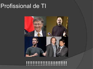 Profissional de TI




          !!!!!!!!!!!!!!!!!!!!!!!!!
 