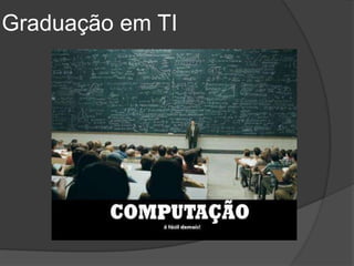 Graduação em TI
 