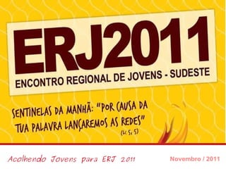 Acolhendo Jovens para ERJ 2011 Novembro / 2011 