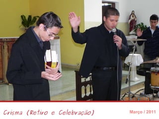 Crisma (Retiro e Celebração) Março / 2011 