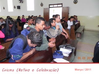 Crisma (Retiro e Celebração) Março / 2011 