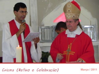 Crisma (Retiro e Celebração) Março / 2011 