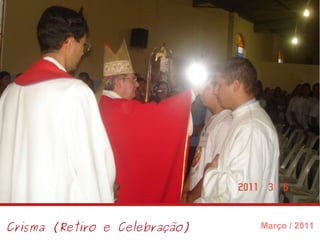 Crisma (Retiro e Celebração) Março / 2011 