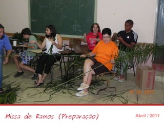 Missa de Ramos (Preparação) Abril / 2011 