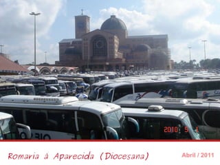 Romaria à Aparecida (Diocesana) Abril / 2011 