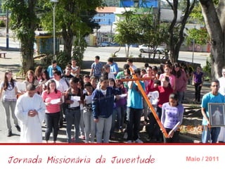Jornada Missionária da Juventude Maio / 2011 