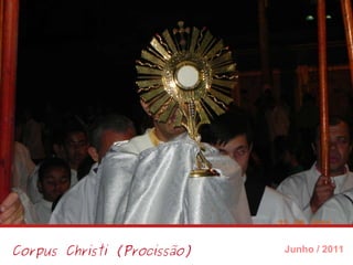 Corpus Christi (Procissão) Junho / 2011 