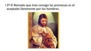 •2º El Reinado que trae consigo las promesas es el
aceptado libremente por los hombres.
