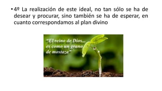•4º La realización de este ideal, no tan sólo se ha de
desear y procurar, sino también se ha de esperar, en
cuanto correspondamos al plan divino