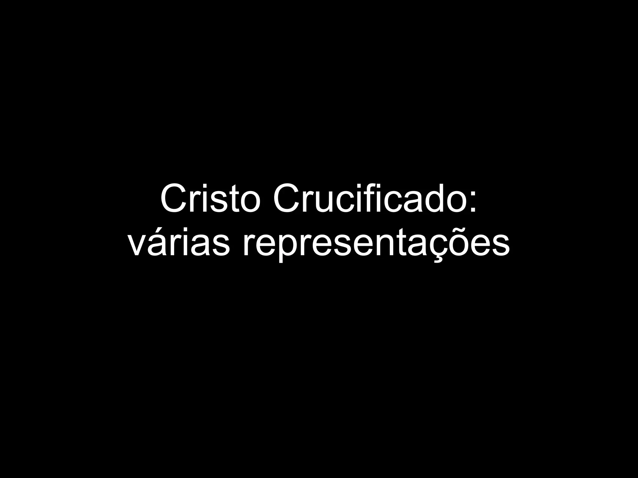 Cristo Crucificado: várias representações