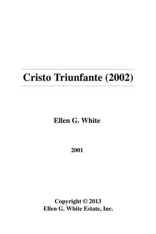 Cristo Triunfante (2002)
Ellen G. White
2001
Copyright © 2013
Ellen G. White Estate, Inc.
 