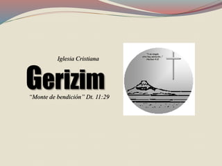 Gerizim
Iglesia Cristiana
“Monte de bendición” Dt. 11:29
“Y en ningún
otro hay salvación...”
Hechos 4:12
 