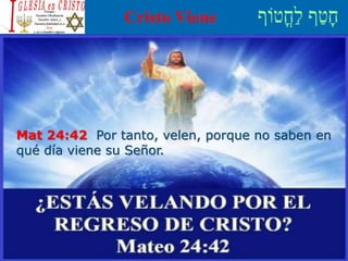 Cristo Viene
Mat 24:42 Por tanto, velen, porque no saben en
qué día viene su Señor.
 