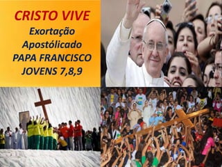CRISTO VIVE
Exortação
Apostólicado
PAPA FRANCISCO
JOVENS 7,8,9
 