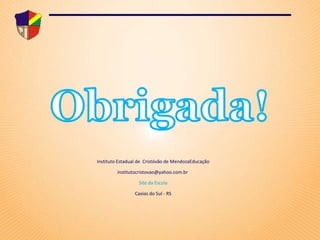 Instituto Estadual de  Cristóvão de MendozaEducação institutocristovao@yahoo.com.br  Site da Escola Caxias do Sul - RS 