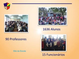 90 Professores 15 Funcionários 1636 Alunos Site da Escola 