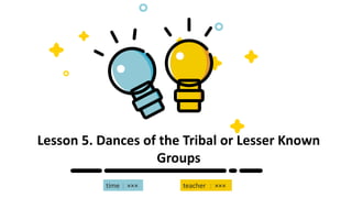 Lesson 5. Dances of the Tribal or Lesser Known
Groups
time：××× teacher ：×××
 