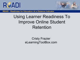 Using Learner Readiness To Improve Online Student Retention   Cristy FraziereLearningToolBox.com 