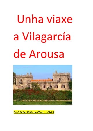 Unha viaxe
a Vilagarcía
de Arousa
De Cristina Valiente Eiroa 1 ESO A
 