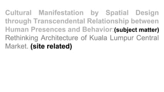 Cultural Manifestation by Spatial Design through Transcendental Relationship between Human Presences and Behavior:  Rethinking Architecture of Kuala Lumpur Central Market