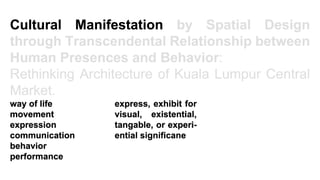 Cultural Manifestation by Spatial Design through Transcendental Relationship between Human Presences and Behavior:  Rethinking Architecture of Kuala Lumpur Central Market