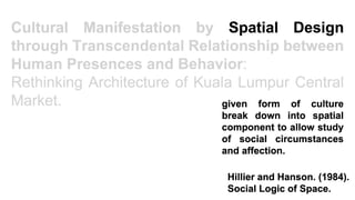 Cultural Manifestation by Spatial Design through Transcendental Relationship between Human Presences and Behavior:  Rethinking Architecture of Kuala Lumpur Central Market