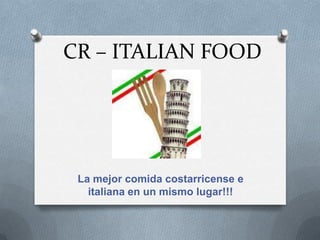 CR – ITALIAN FOOD




 La mejor comida costarricense e
   italiana en un mismo lugar!!!
 
