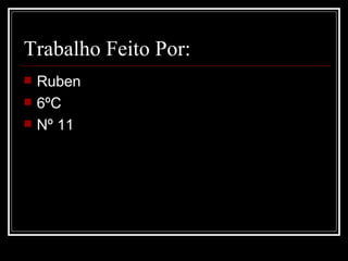 Trabalho Feito Por: Ruben 6ºC Nº 11 