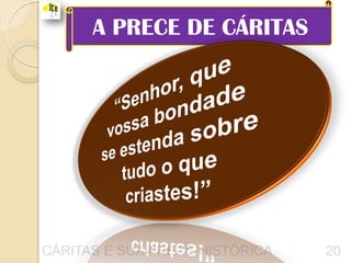 A PRECE DE CÁRITAS




CÁRITAS E SUA PRECE HISTÓRICA   20
 