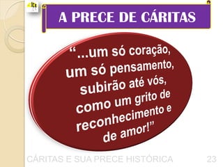 A PRECE DE CÁRITAS




CÁRITAS E SUA PRECE HISTÓRICA   23
 