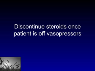 Discontinue steroids once patient is off vasopressors 