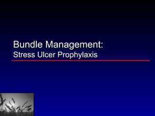 Bundle Management: Stress Ulcer Prophylaxis  