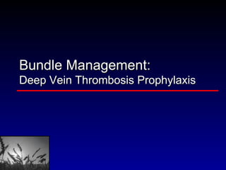 Bundle Management: Deep Vein Thrombosis Prophylaxis 